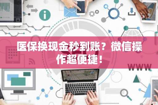镇江医保换现金秒到账？微信操作超便捷！