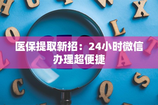 镇江医保提取新招：24小时微信办理超便捷