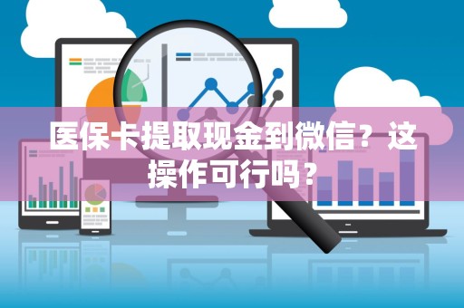镇江医保卡提取现金到微信？这操作可行吗？