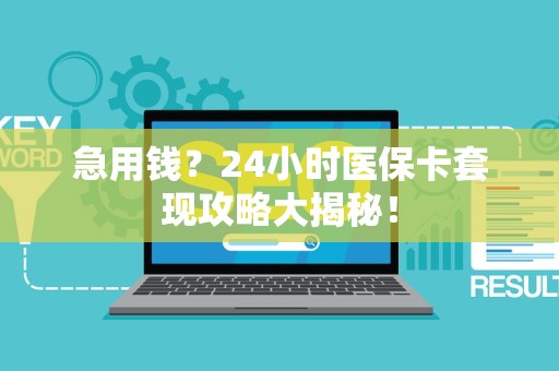 镇江急用钱？24小时医保卡套现攻略大揭秘！