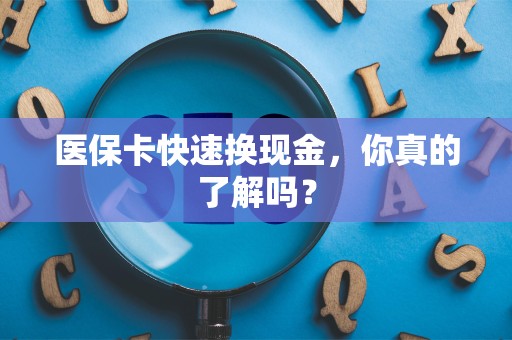 镇江医保卡快速换现金，你真的了解吗？