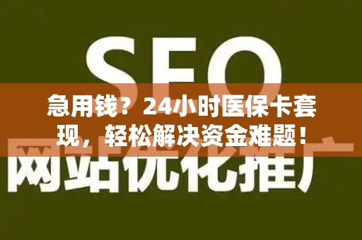 镇江急用钱？24小时医保卡套现，轻松解决资金难题！