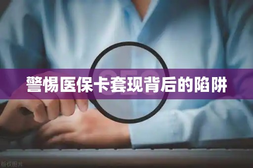 镇江警惕医保卡套现背后的陷阱