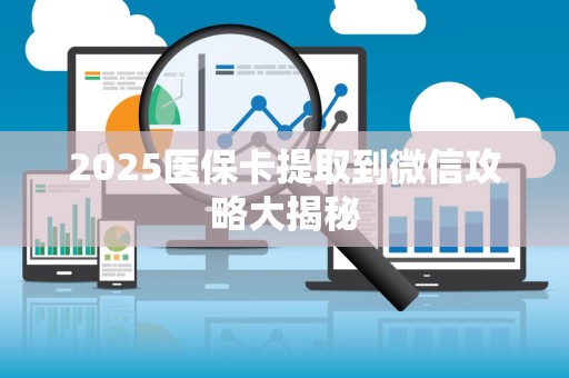 镇江2025医保卡提取到微信攻略大揭秘