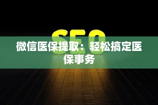 镇江微信医保提取：轻松搞定医保事务