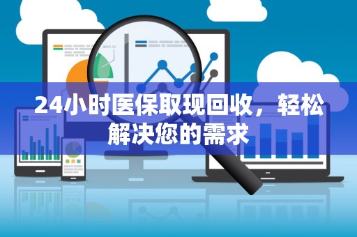 镇江24小时医保取现回收，轻松解决您的需求