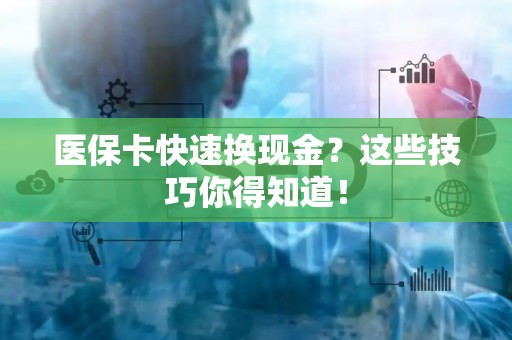 镇江医保卡快速换现金？这些技巧你得知道！