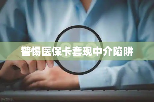 镇江警惕医保卡套现中介陷阱
