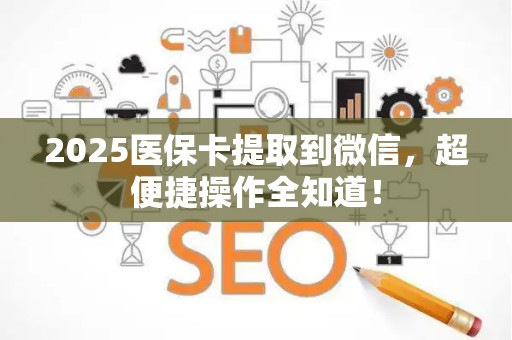 镇江2025医保卡提取到微信，超便捷操作全知道！