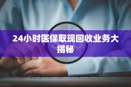 镇江24小时医保取现回收业务大揭秘