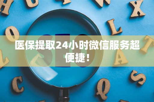 镇江医保提取24小时微信服务超便捷！