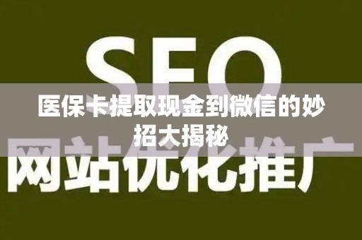 镇江医保卡提取现金到微信的妙招大揭秘