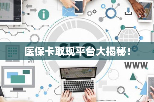 镇江医保卡取现平台大揭秘！