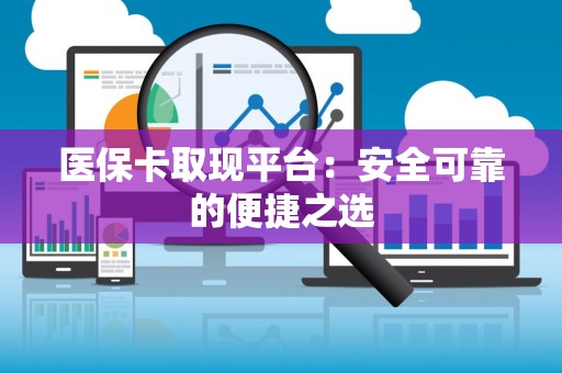 镇江医保卡取现平台：安全可靠的便捷之选