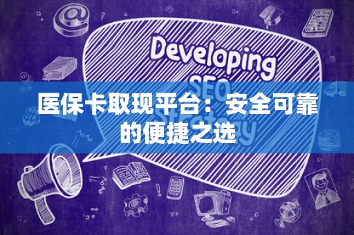 镇江医保卡取现平台：安全可靠的便捷之选