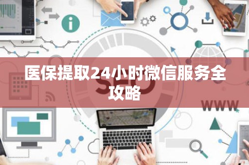 镇江医保提取24小时微信服务全攻略