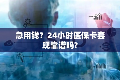 镇江急用钱？24小时医保卡套现靠谱吗?