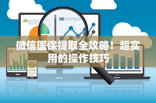 镇江微信医保提取全攻略！超实用的操作技巧